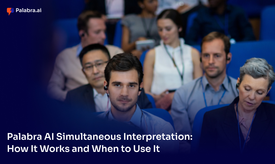 Palabra AI Simultaneous Interpretation: How It Works and When to Use It