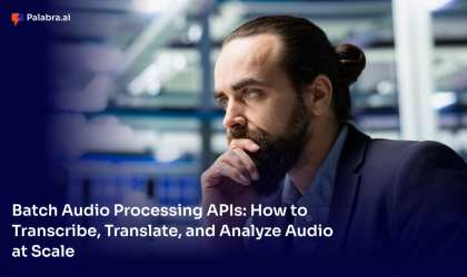 Batch Audio Processing APIs: How to Transcribe, Translate, and Analyze Audio at Scale