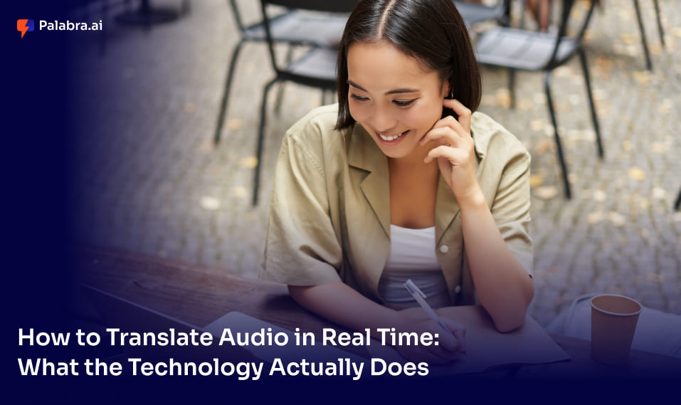 How to Translate Audio in Real Time: What the Technology Actually Does
