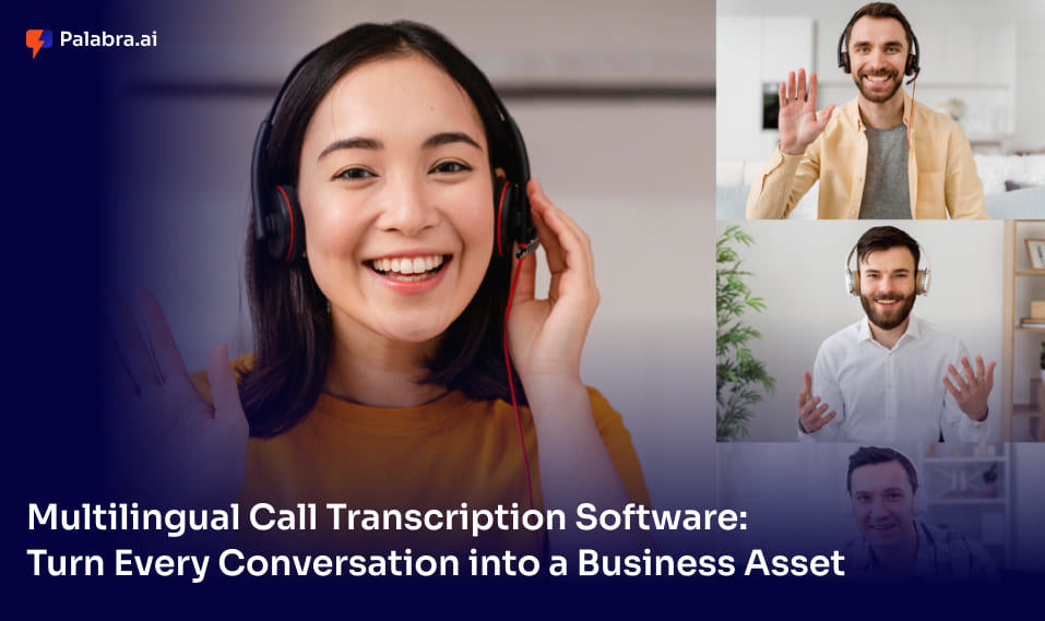 Multilingual Call Transcription Software: Turn Every Conversation into a Business Asset