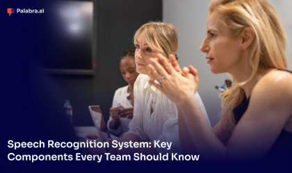 Speech Recognition System: Key Components Every Team Should Know