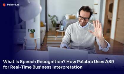 What Is Speech Recognition? How Palabra Uses ASR for Real-Time Business Interpretation